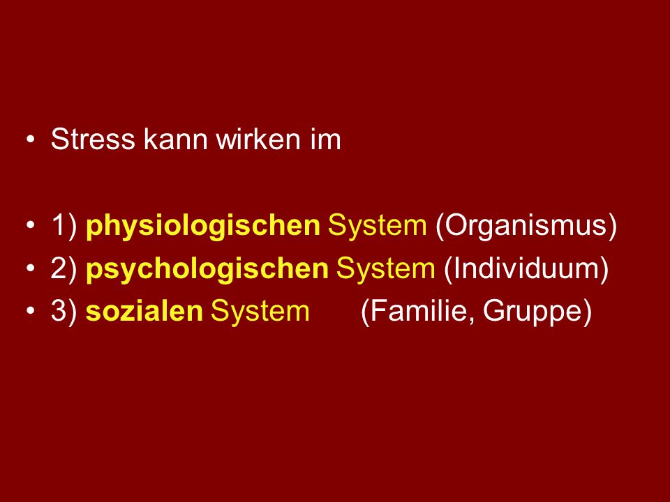 Stress kann wirken im 1) physiologischen System (Organismus) 2) psychologischen System (Individuum)