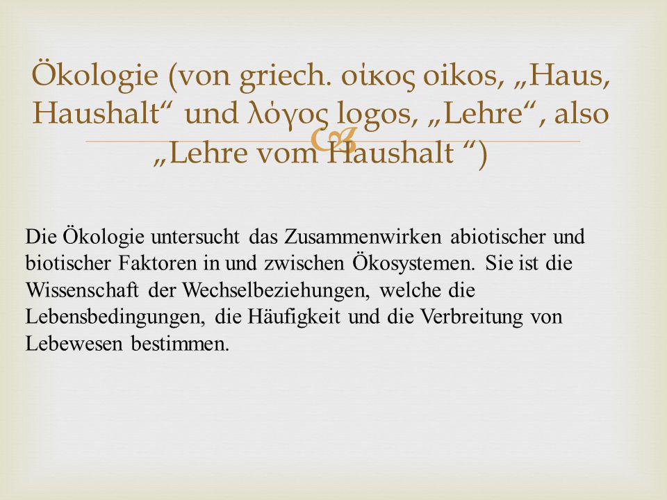 Ökologie (von griech. οίκος oikos, „Haus, Haushalt und λόγος logos, „Lehre , also „Lehre vom Haushalt )