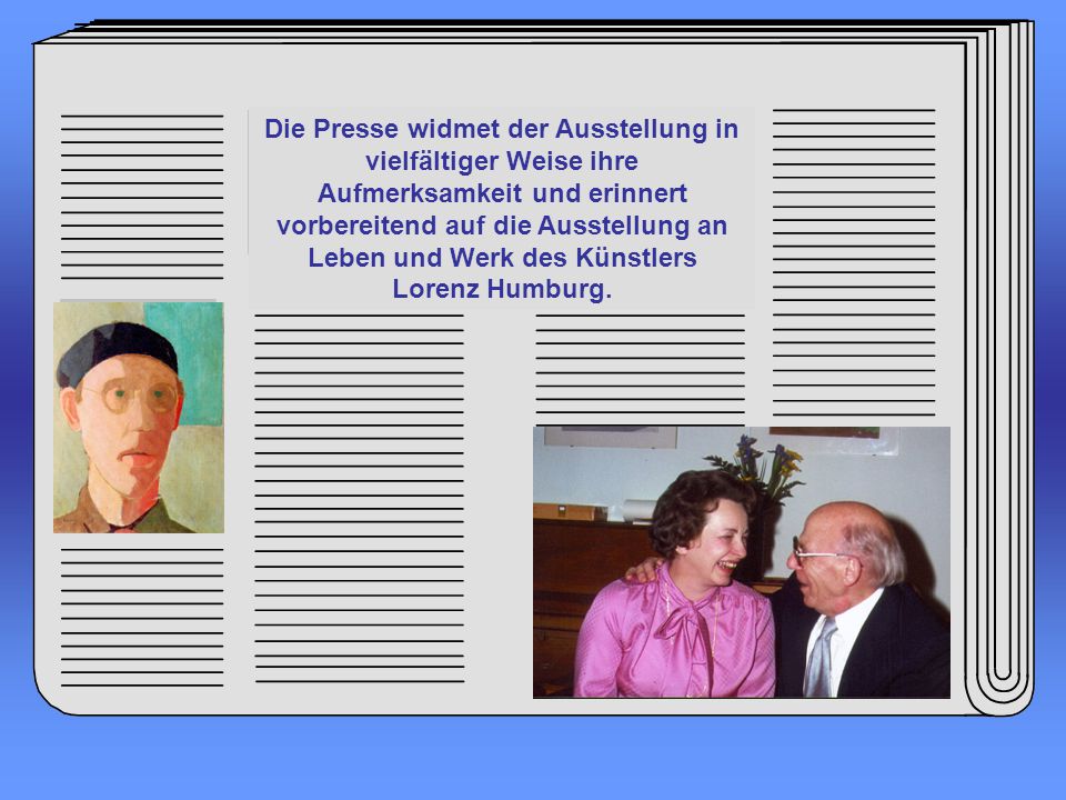 Die Presse widmet der Ausstellung in vielfältiger Weise ihre Aufmerksamkeit und erinnert vorbereitend auf die Ausstellung an Leben und Werk des Künstlers Lorenz Humburg.
