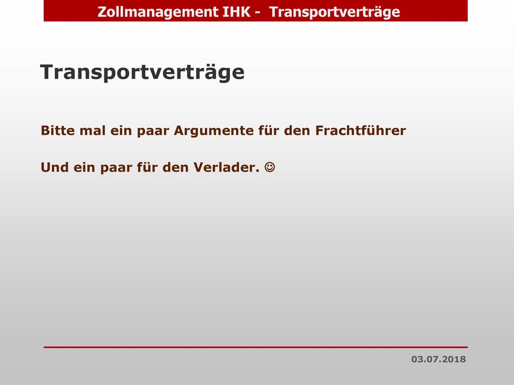 Transportverträge Bitte mal ein paar Argumente für den Frachtführer Und ein paar für den Verlader. 