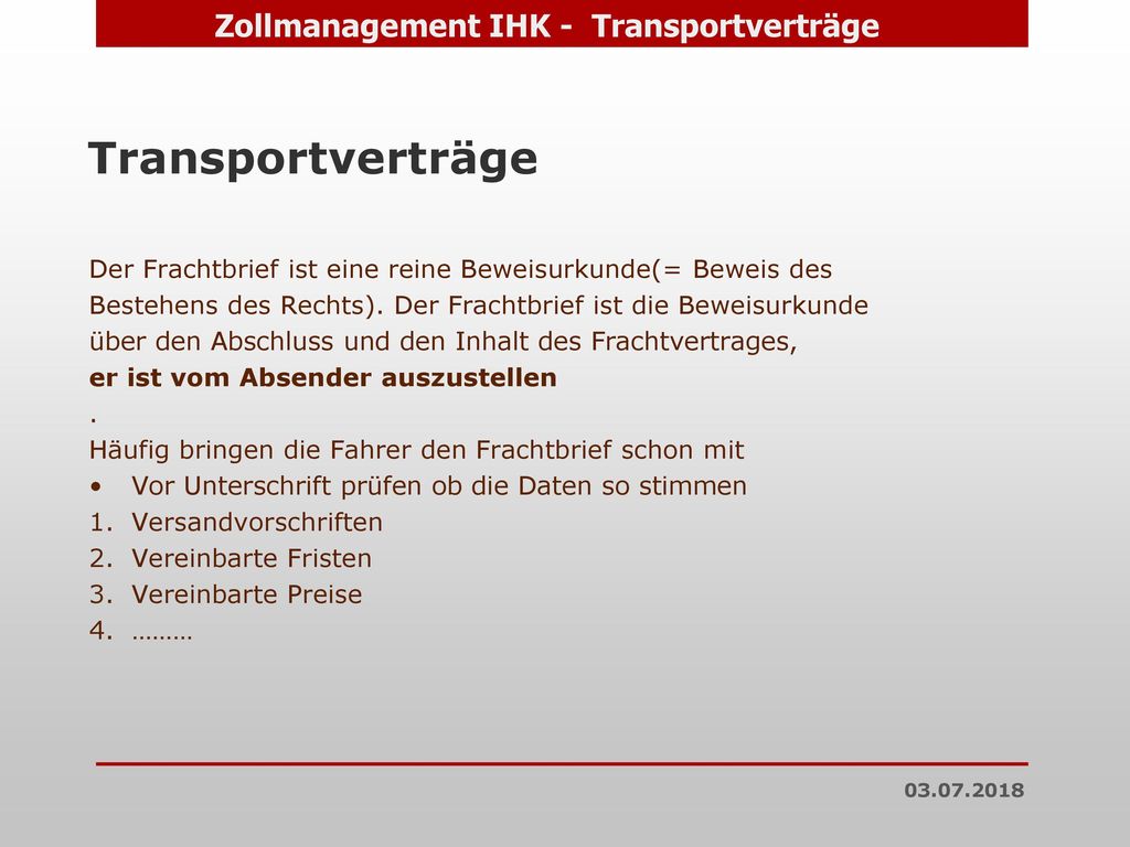 Transportverträge Der Frachtbrief ist eine reine Beweisurkunde(= Beweis des. Bestehens des Rechts). Der Frachtbrief ist die Beweisurkunde.