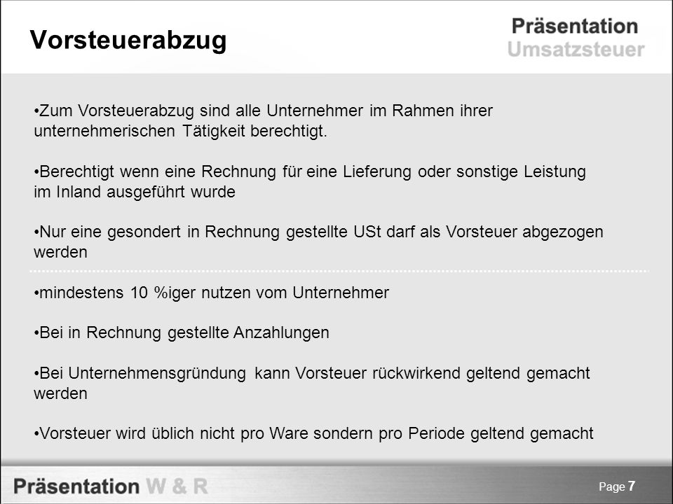 Vorsteuerabzug Zum Vorsteuerabzug sind alle Unternehmer im Rahmen ihrer unternehmerischen Tätigkeit berechtigt.