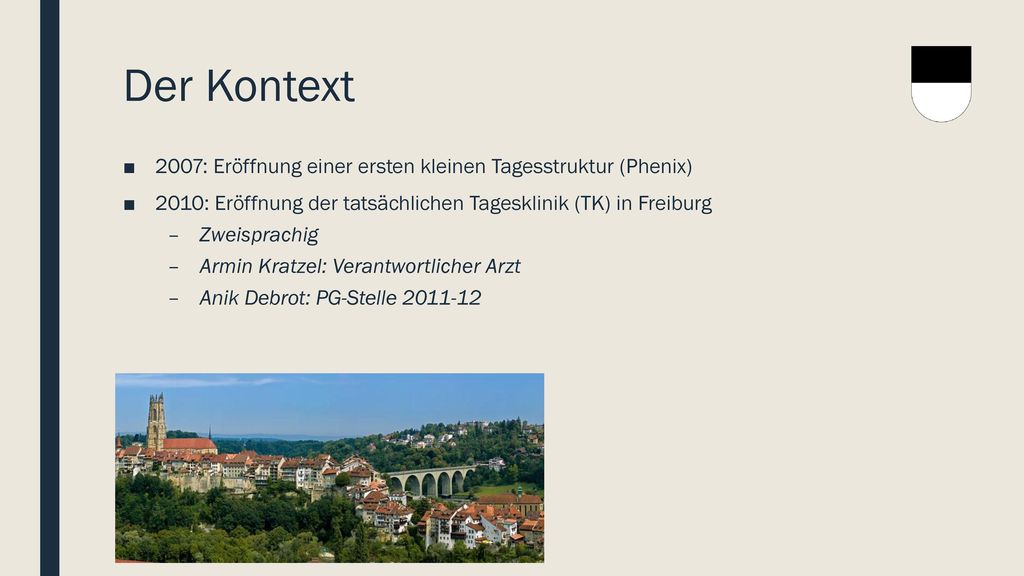 Der Kontext 2007: Eröffnung einer ersten kleinen Tagesstruktur (Phenix) 2010: Eröffnung der tatsächlichen Tagesklinik (TK) in Freiburg.