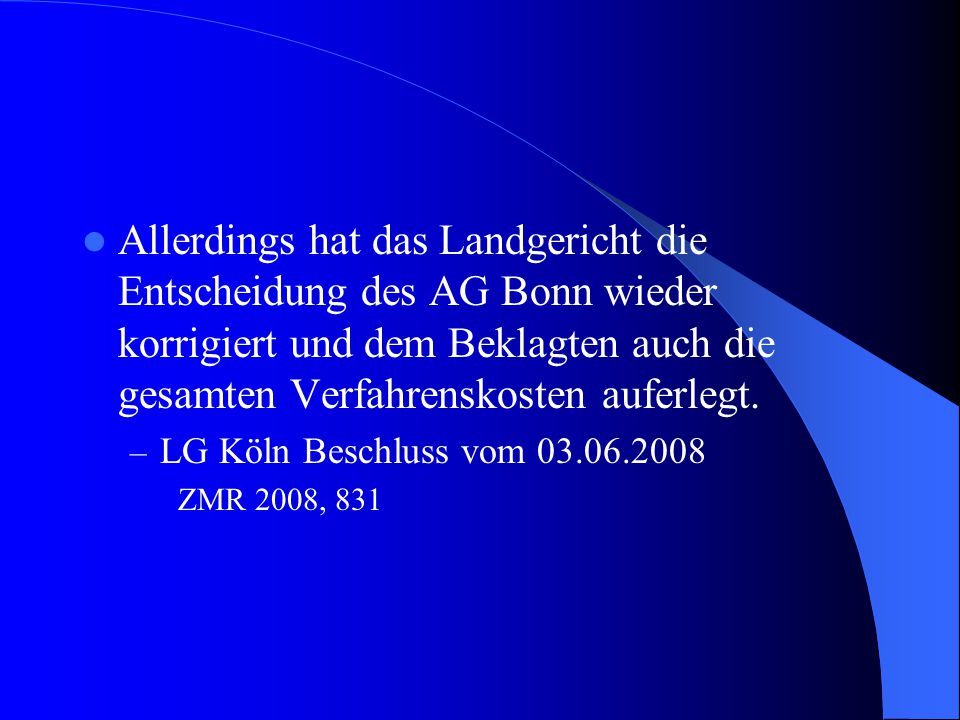 Allerdings hat das Landgericht die Entscheidung des AG Bonn wieder korrigiert und dem Beklagten auch die gesamten Verfahrenskosten auferlegt.