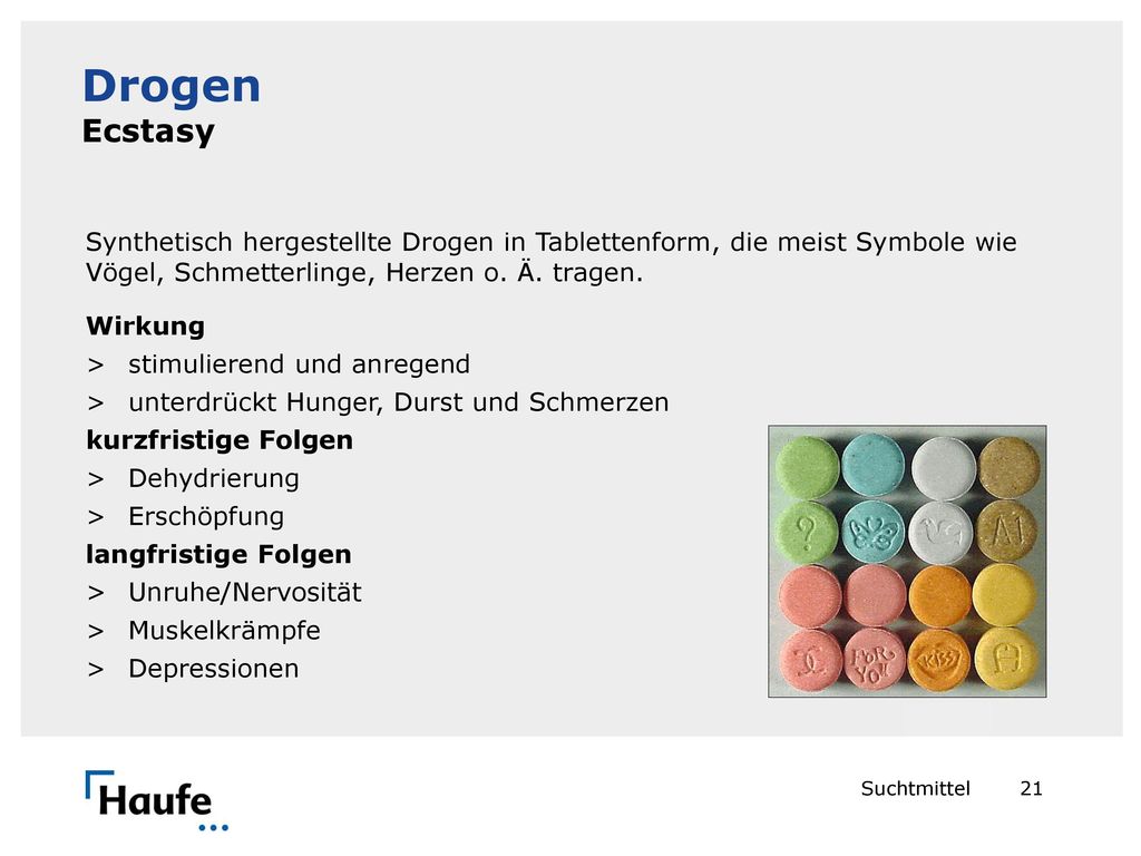 Drogen Ecstasy Synthetisch hergestellte Drogen in Tablettenform, die meist Symbole wie Vögel, Schmetterlinge, Herzen o. Ä. tragen.
