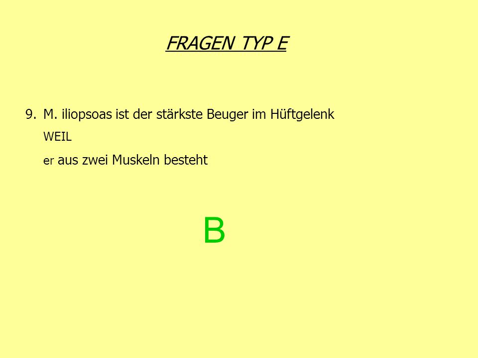 B FRAGEN TYP E M. iliopsoas ist der stärkste Beuger im Hüftgelenk WEIL