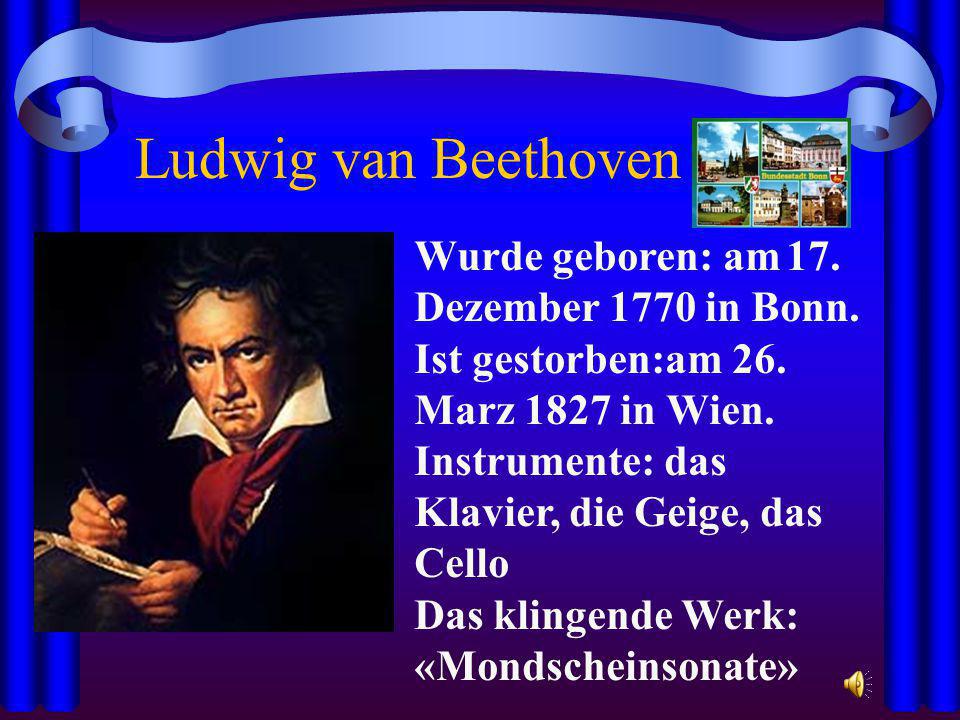 Ludwig van Beethoven Wurde geboren: am 17. Dezember 1770 in Bonn.