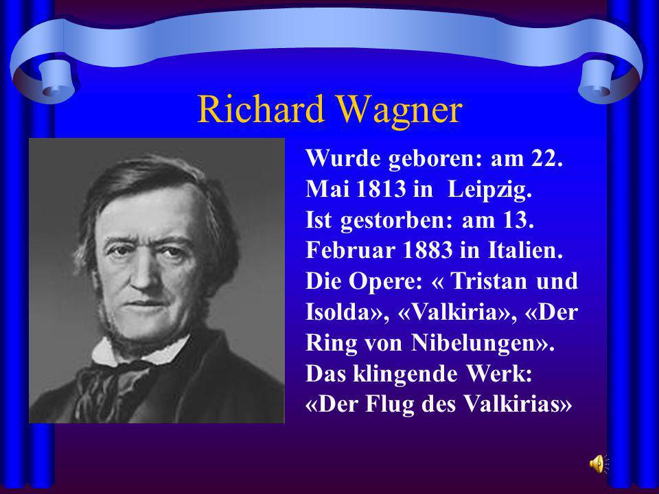 Richard Wagner Wurde geboren: am 22. Mai 1813 in Leipzig.