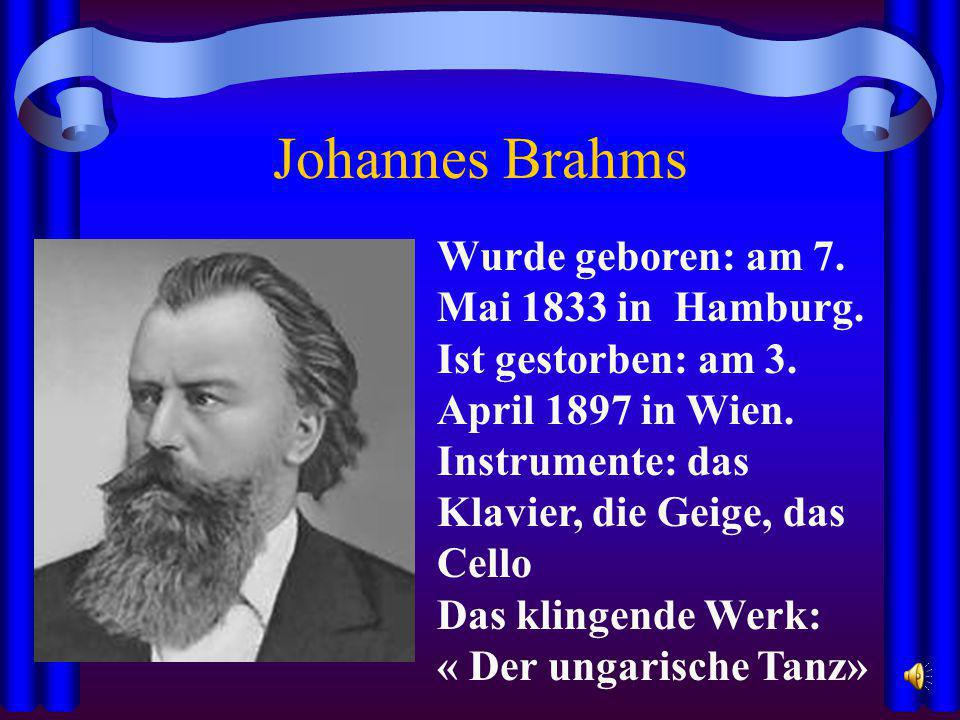 Johannes Brahms Wurde geboren: am 7. Mai 1833 in Hamburg.