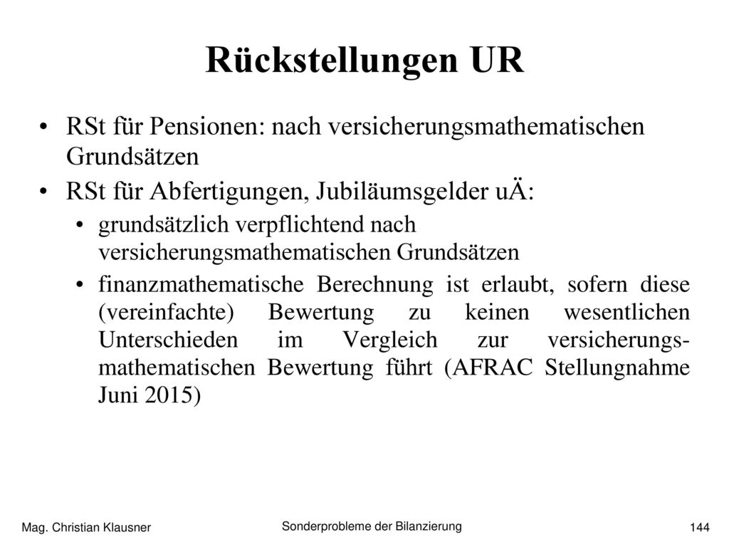 Rückstellungen UR RSt für Pensionen: nach versicherungsmathematischen Grundsätzen. RSt für Abfertigungen, Jubiläumsgelder uÄ: