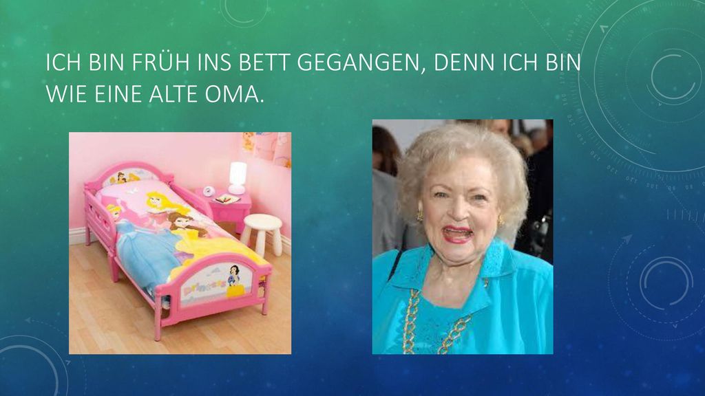 Ich bin früh ins bett gegangen, denn ich bin wie eine alte oma.