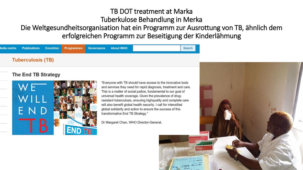 TB DOT treatment at Marka Tuberkulose Behandlung in Merka Die Weltgesundheitsorganisation hat ein Programm zur Ausrottung von TB, ähnlich dem erfolgreichen Programm zur Beseitigung der Kinderlähmung