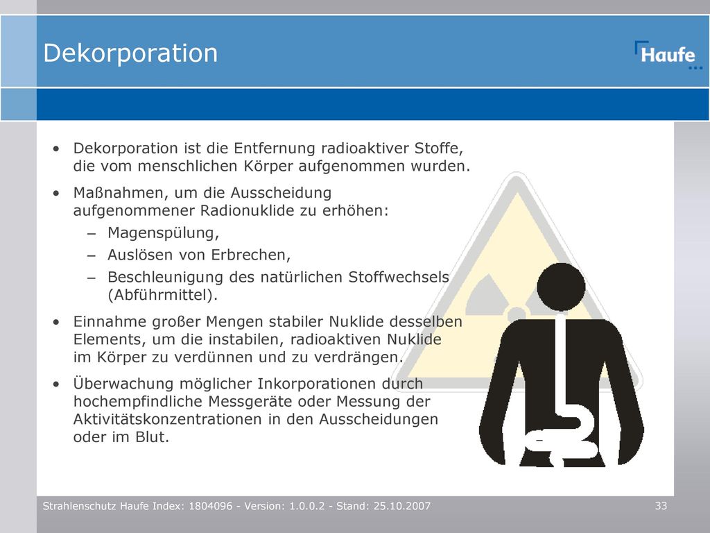 Dekorporation Dekorporation ist die Entfernung radioaktiver Stoffe, die vom menschlichen Körper aufgenommen wurden.