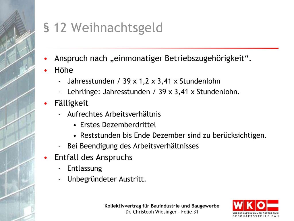§ 12 Weihnachtsgeld Anspruch nach „einmonatiger Betriebszugehörigkeit . Höhe. Jahresstunden / 39 x 1,2 x 3,41 x Stundenlohn.