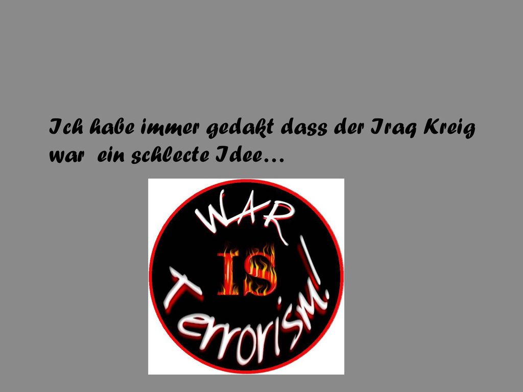 Ich habe immer gedakt dass der Iraq Kreig war ein schlecte Idee…