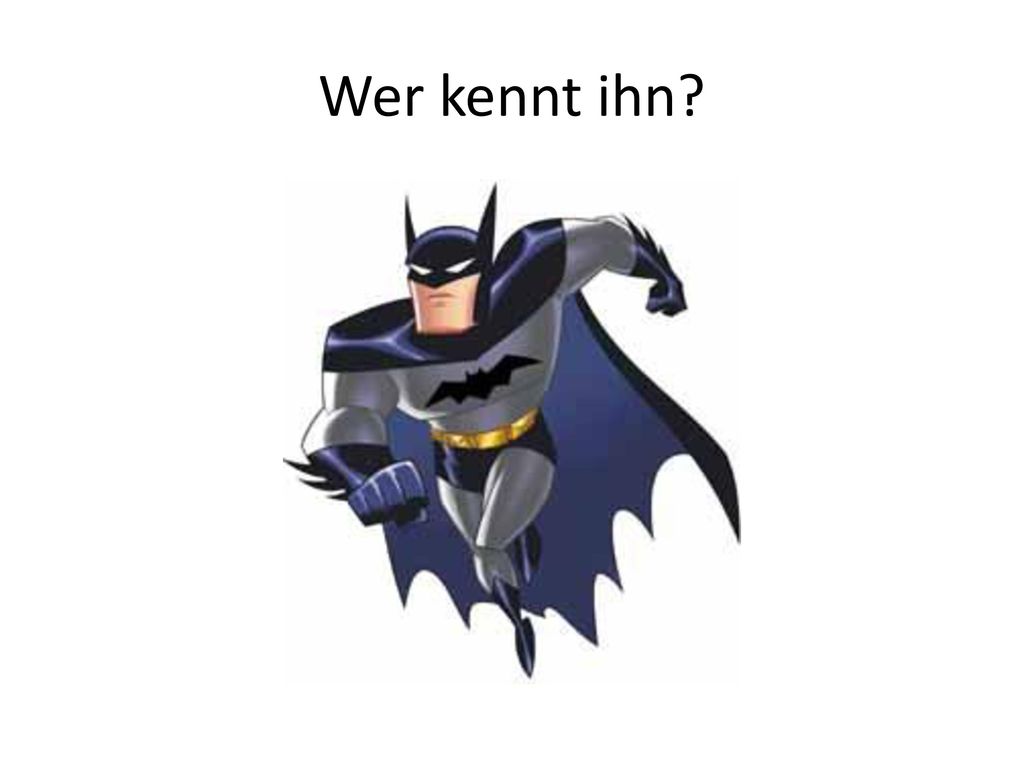 Wer kennt ihn Alfred kennt ihn. Commissioner Gordon kennt ihn, usw.