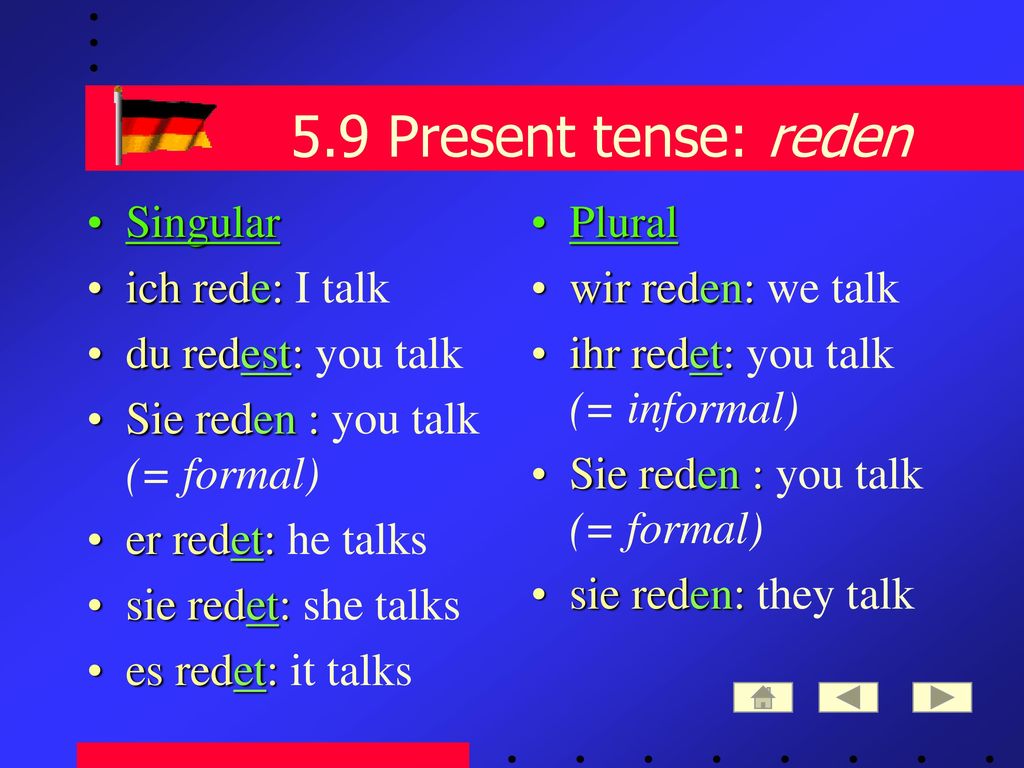 5.9 Present tense: reden Singular ich rede: I talk du redest: you talk