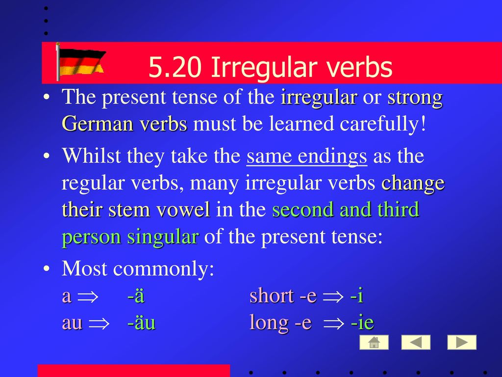 5.20 Irregular verbs The present tense of the irregular or strong German verbs must be learned carefully!