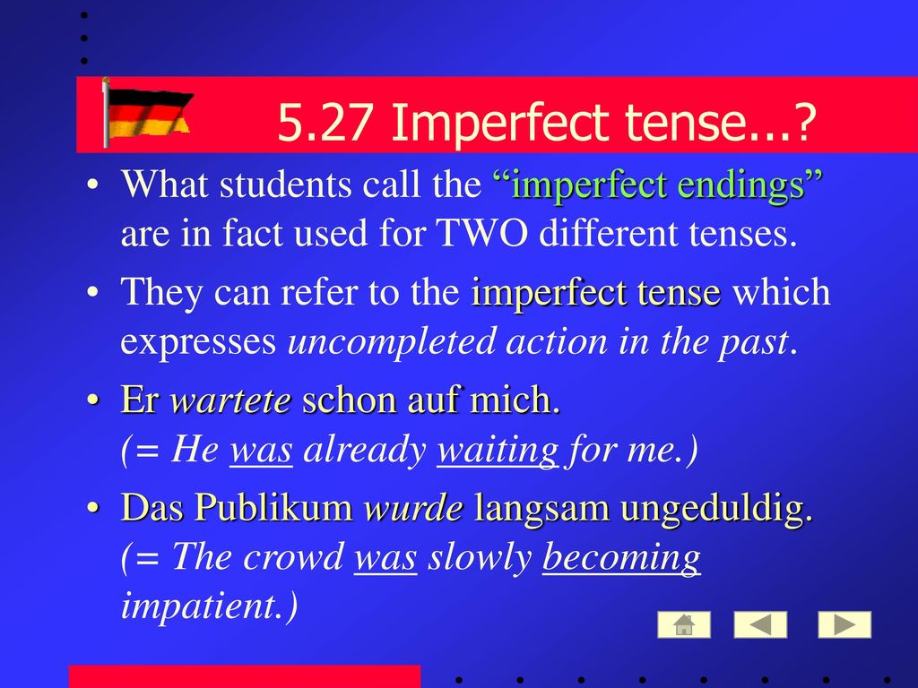 5.27 Imperfect tense... What students call the imperfect endings are in fact used for TWO different tenses.