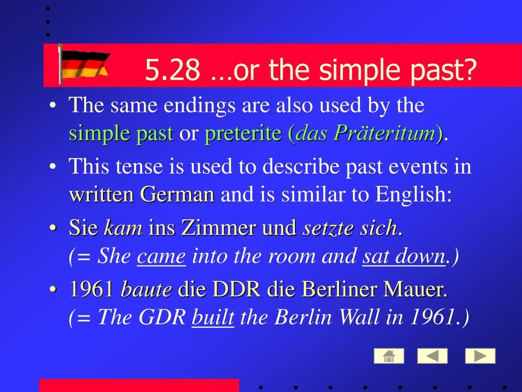 5.28 …or the simple past The same endings are also used by the simple past or preterite (das Präteritum).