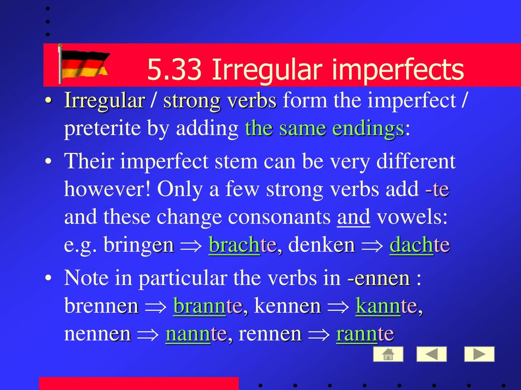 5.33 Irregular imperfects Irregular / strong verbs form the imperfect / preterite by adding the same endings: