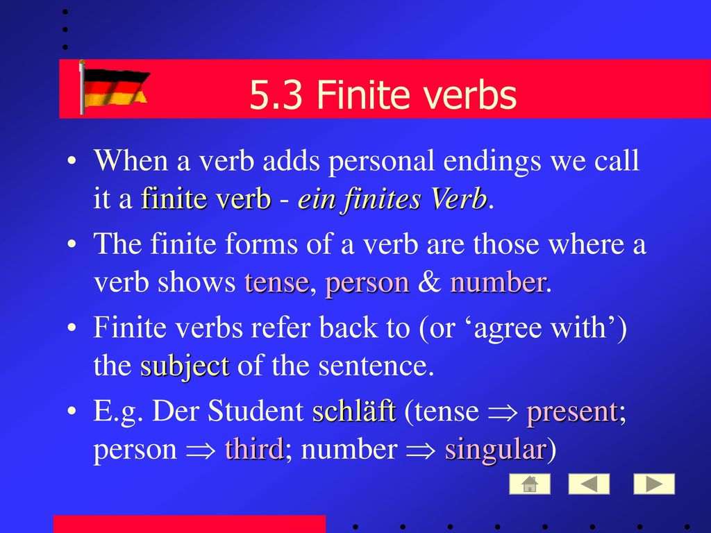 5.3 Finite verbs When a verb adds personal endings we call it a finite verb - ein finites Verb.