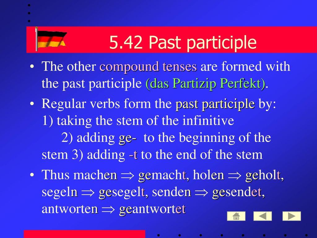 5.42 Past participle The other compound tenses are formed with the past participle (das Partizip Perfekt).