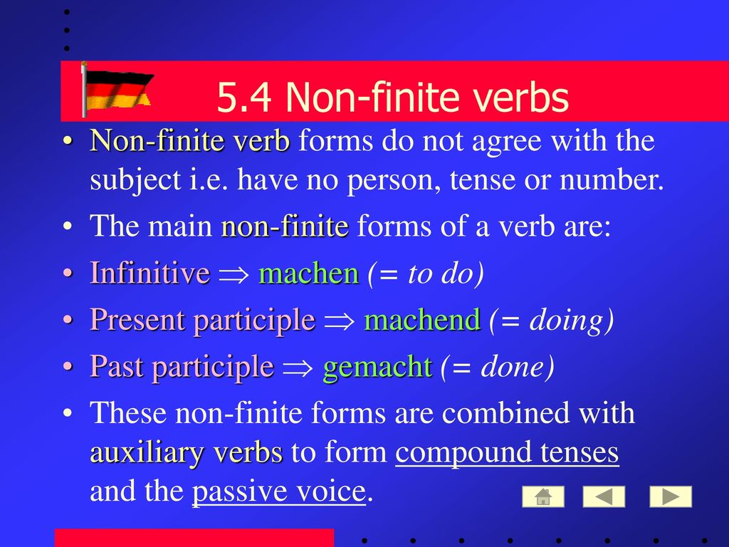 5.4 Non-finite verbs Non-finite verb forms do not agree with the subject i.e. have no person, tense or number.