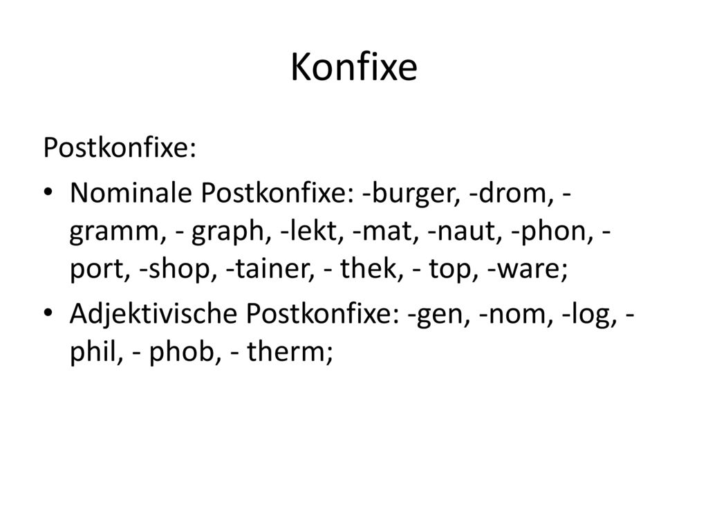 Konfixe Postkonfixe: Nominale Postkonfixe: -burger, -drom, - gramm, - graph, -lekt, -mat, -naut, -phon, -port, -shop, -tainer, - thek, - top, -ware;