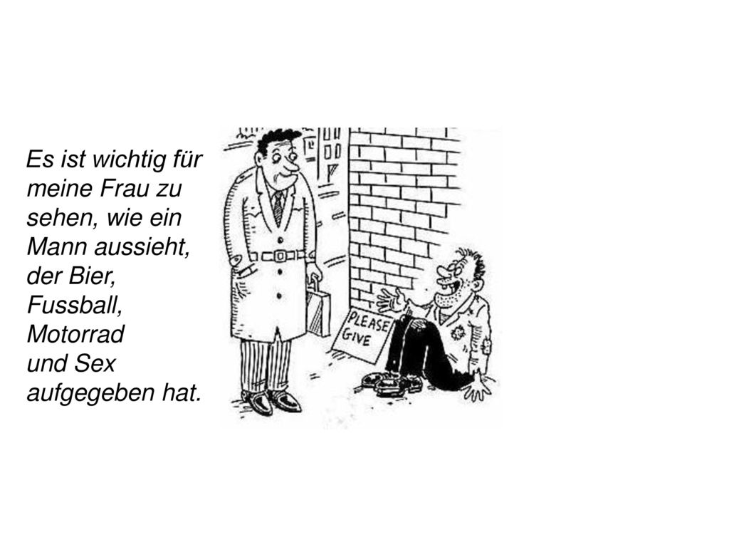 Es ist wichtig für meine Frau zu sehen, wie ein Mann aussieht, der Bier, Fussball, Motorrad und Sex aufgegeben hat.
