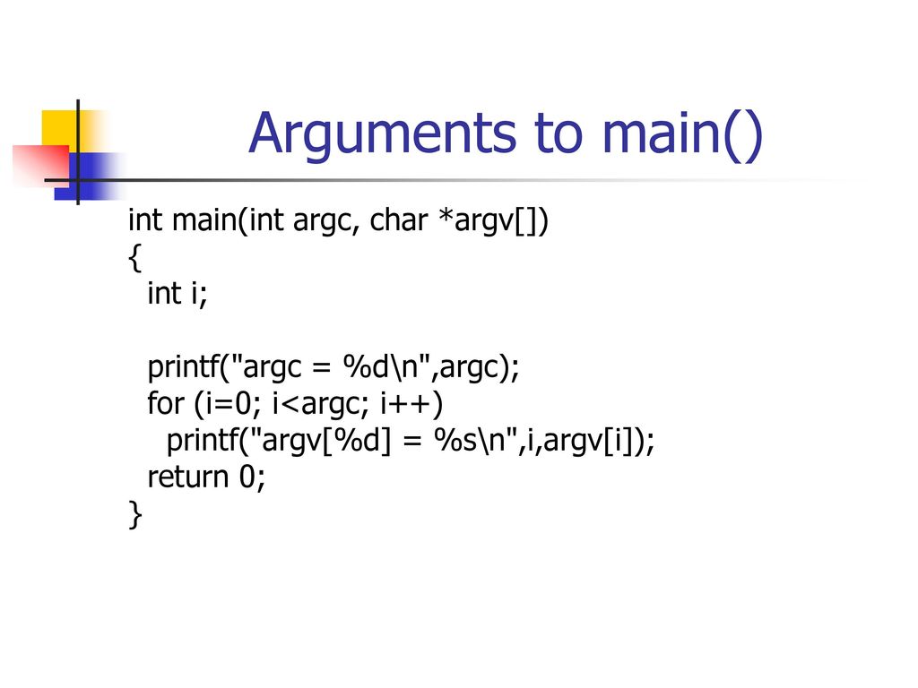 Arguments to main() int main(int argc, char *argv[]) { int i;