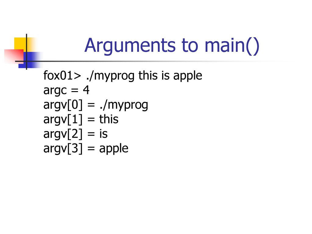 Arguments to main() fox01> ./myprog this is apple argc = 4