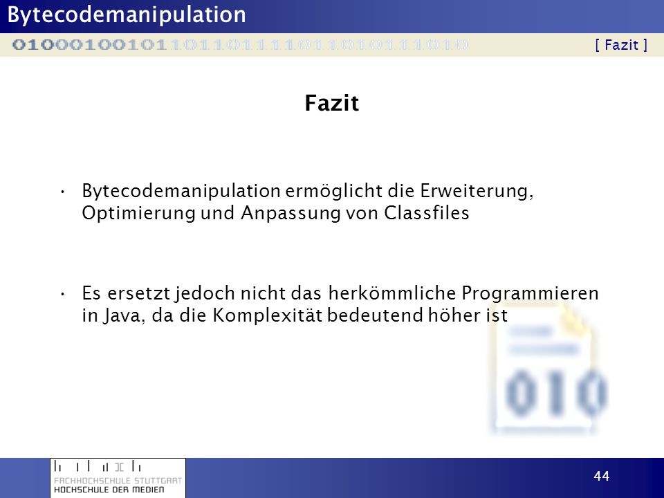 [ Fazit ] Fazit. Bytecodemanipulation ermöglicht die Erweiterung, Optimierung und Anpassung von Classfiles.