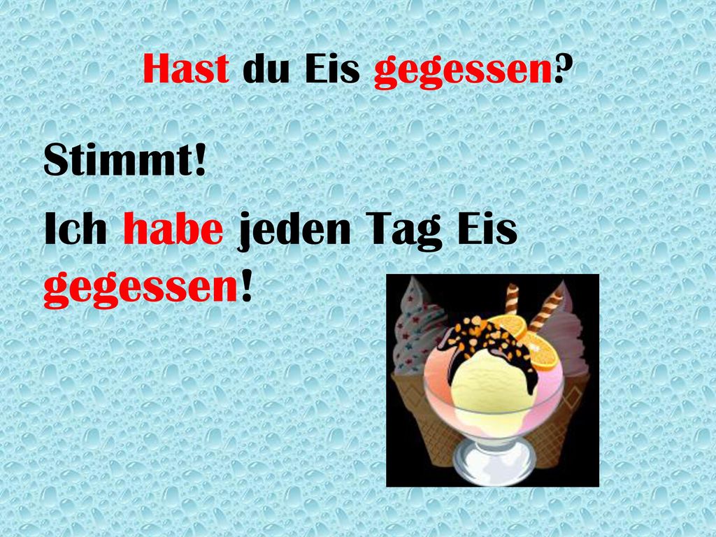 Stimmt! Ich habe jeden Tag Eis gegessen!