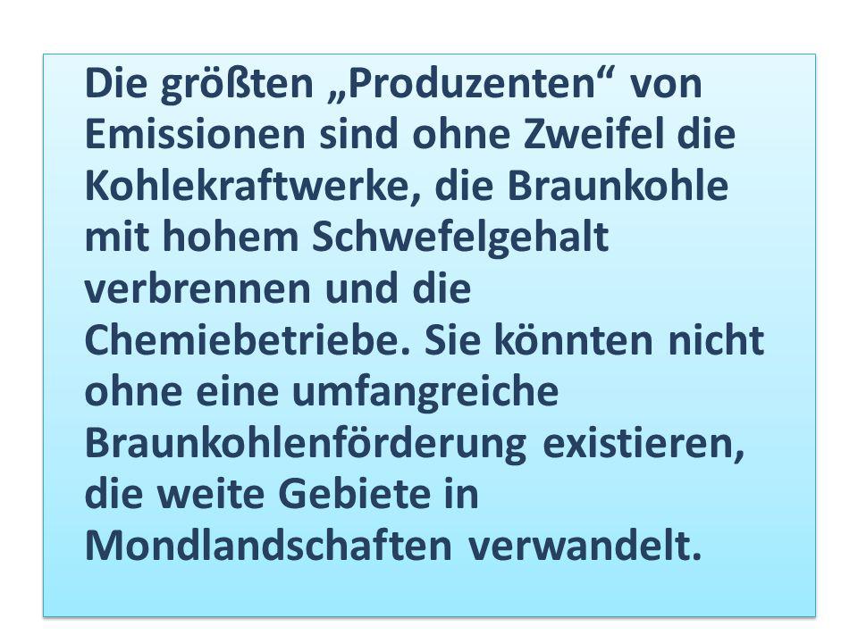 Die größten „Produzenten von Emissionen sind ohne Zweifel die Kohlekraftwerke, die Braunkohle mit hohem Schwefelgehalt verbrennen und die Chemiebetriebe.