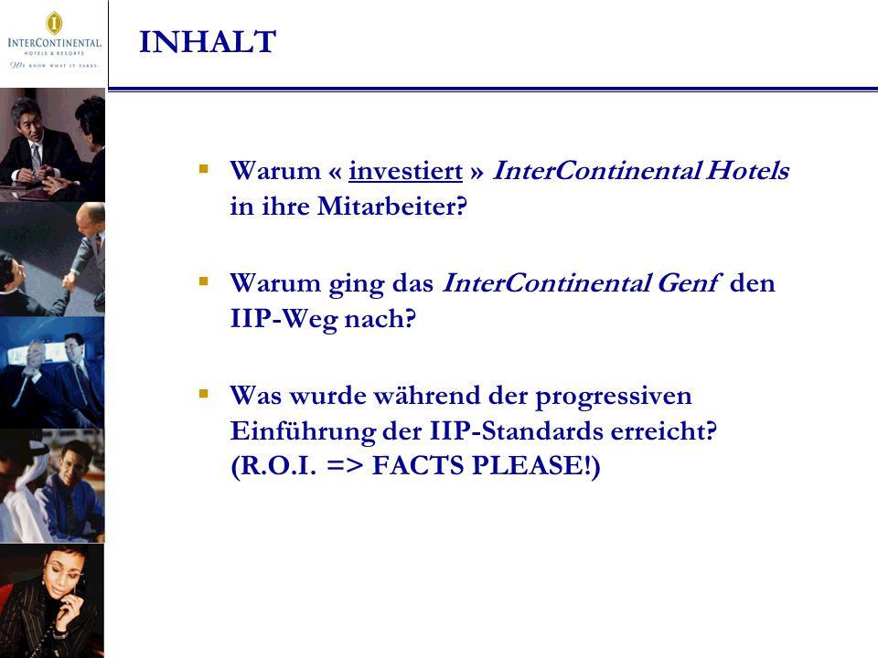INHALT Warum « investiert » InterContinental Hotels in ihre Mitarbeiter Warum ging das InterContinental Genf den IIP-Weg nach