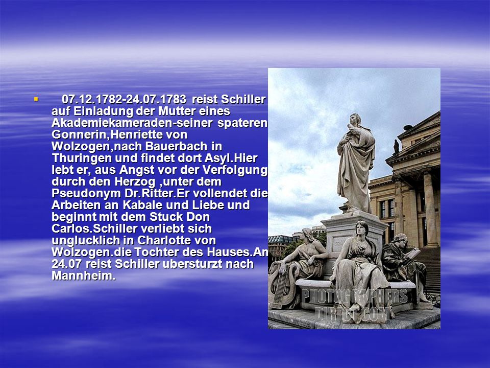 reist Schiller auf Einladung der Mutter eines Akademiekameraden-seiner spateren Gonnerin,Henriette von Wolzogen,nach Bauerbach in Thuringen und findet dort Asyl.Hier lebt er, aus Angst vor der Verfolgung durch den Herzog ,unter dem Pseudonym Dr.Ritter.Er vollendet die Arbeiten an Kabale und Liebe und beginnt mit dem Stuck Don Carlos.Schiller verliebt sich unglucklich in Charlotte von Wolzogen.die Tochter des Hauses.Am reist Schiller ubersturzt nach Mannheim.