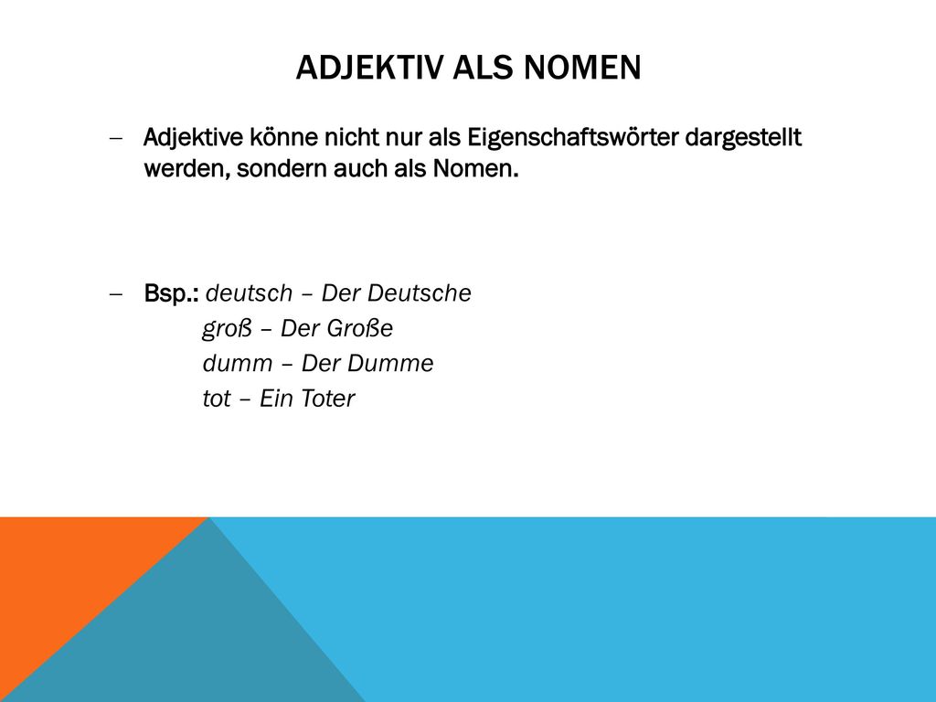 Adjektiv als nomen Adjektive könne nicht nur als Eigenschaftswörter dargestellt werden, sondern auch als Nomen.