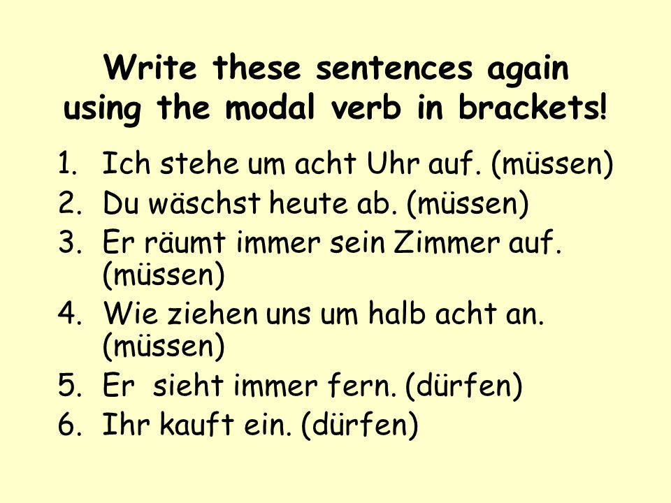 Write these sentences again using the modal verb in brackets!