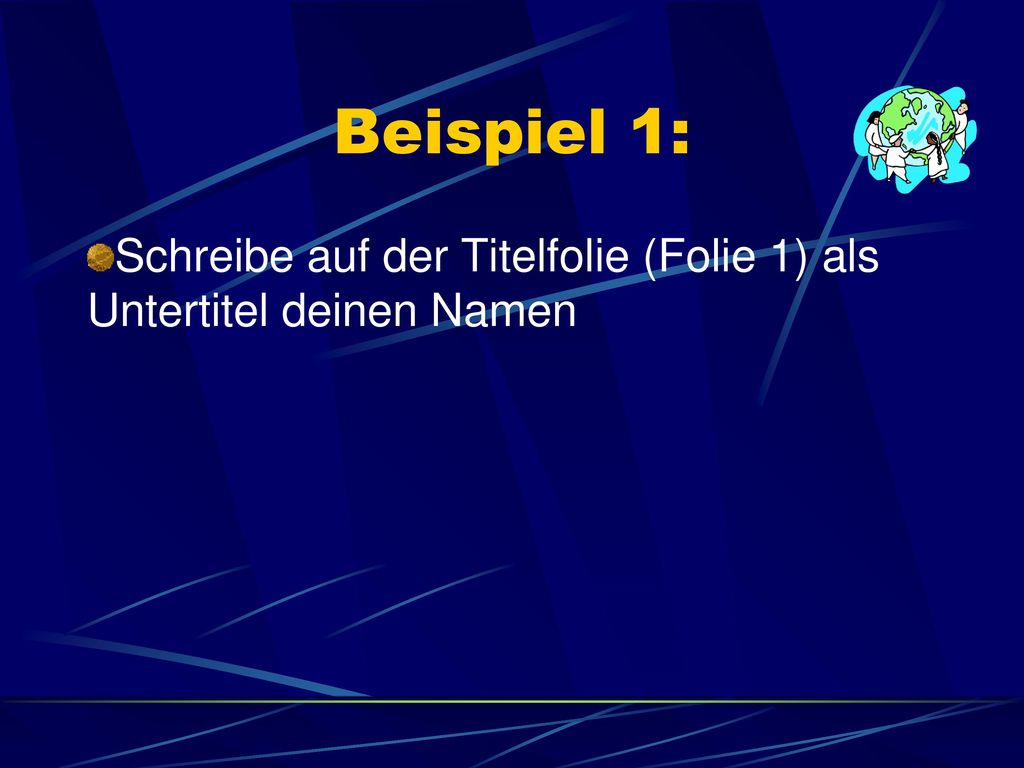 Beispiel 1: Schreibe auf der Titelfolie (Folie 1) als Untertitel deinen Namen