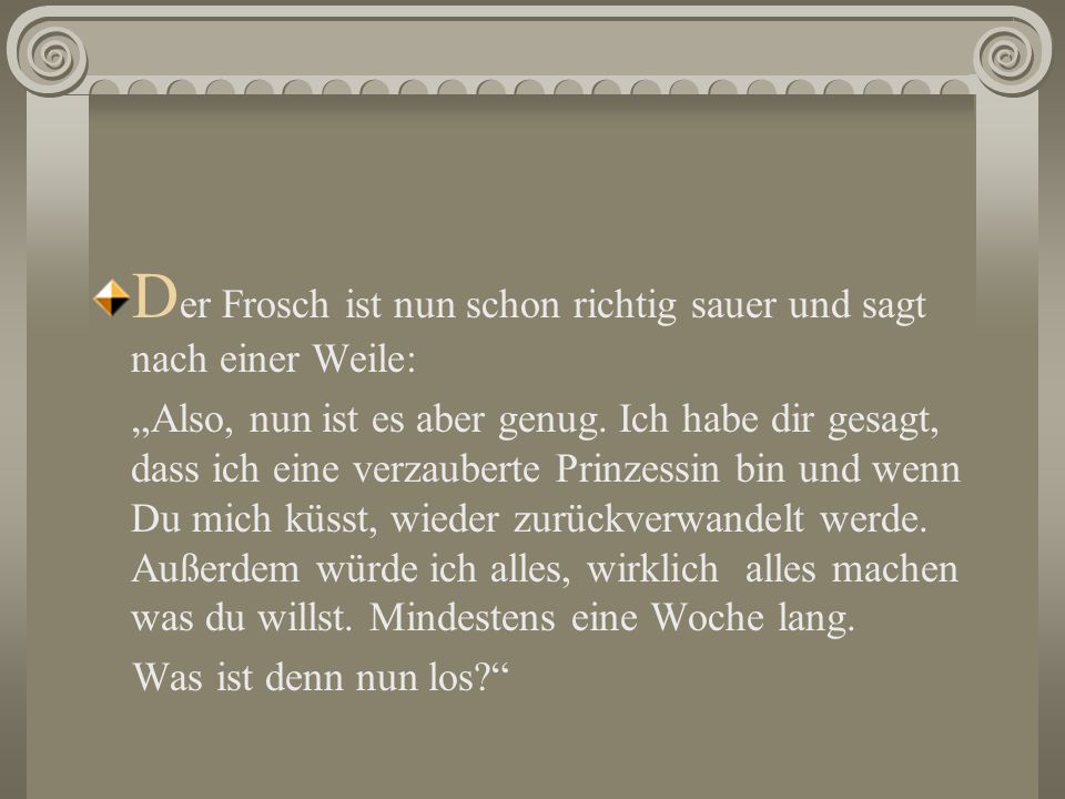 Der Frosch ist nun schon richtig sauer und sagt nach einer Weile: