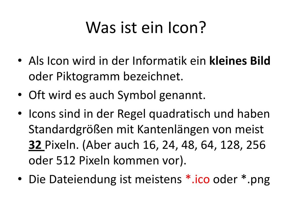 Was ist ein Icon Als Icon wird in der Informatik ein kleines Bild oder Piktogramm bezeichnet. Oft wird es auch Symbol genannt.