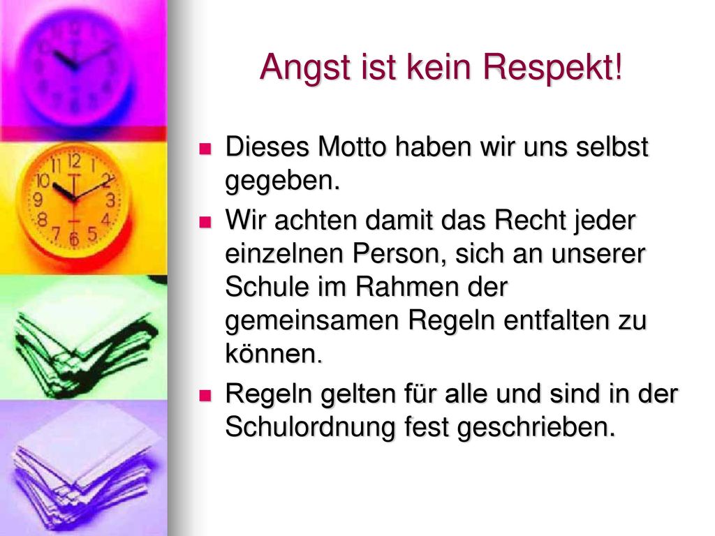 Angst ist kein Respekt! Dieses Motto haben wir uns selbst gegeben.