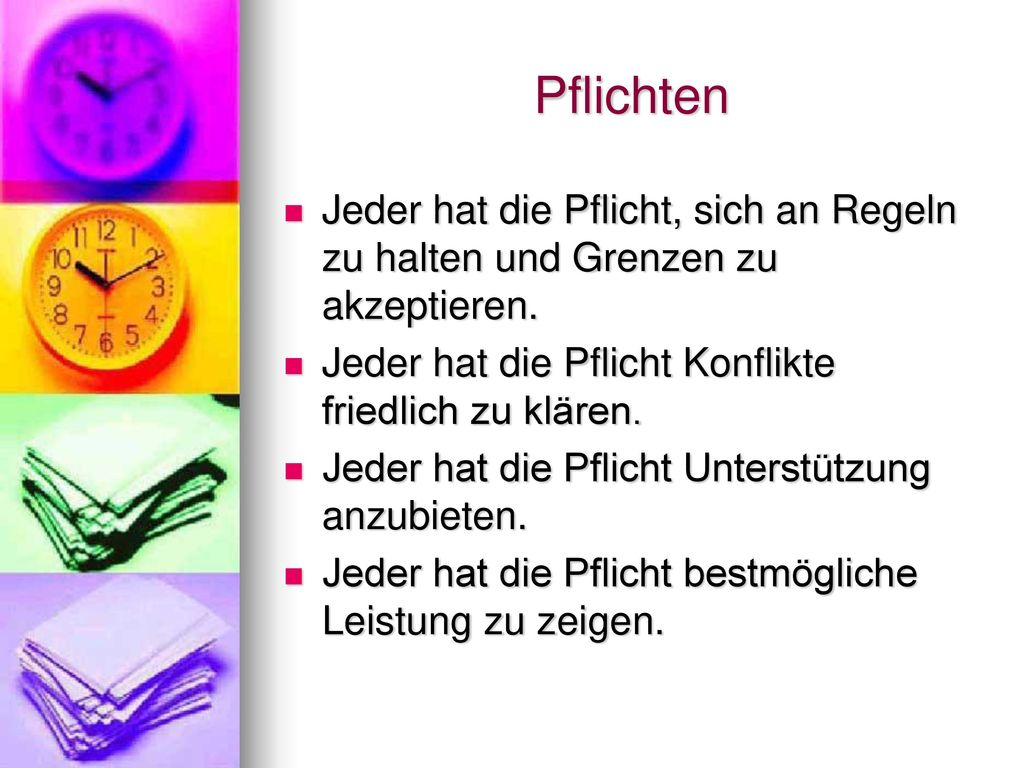 Pflichten Jeder hat die Pflicht, sich an Regeln zu halten und Grenzen zu akzeptieren. Jeder hat die Pflicht Konflikte friedlich zu klären.