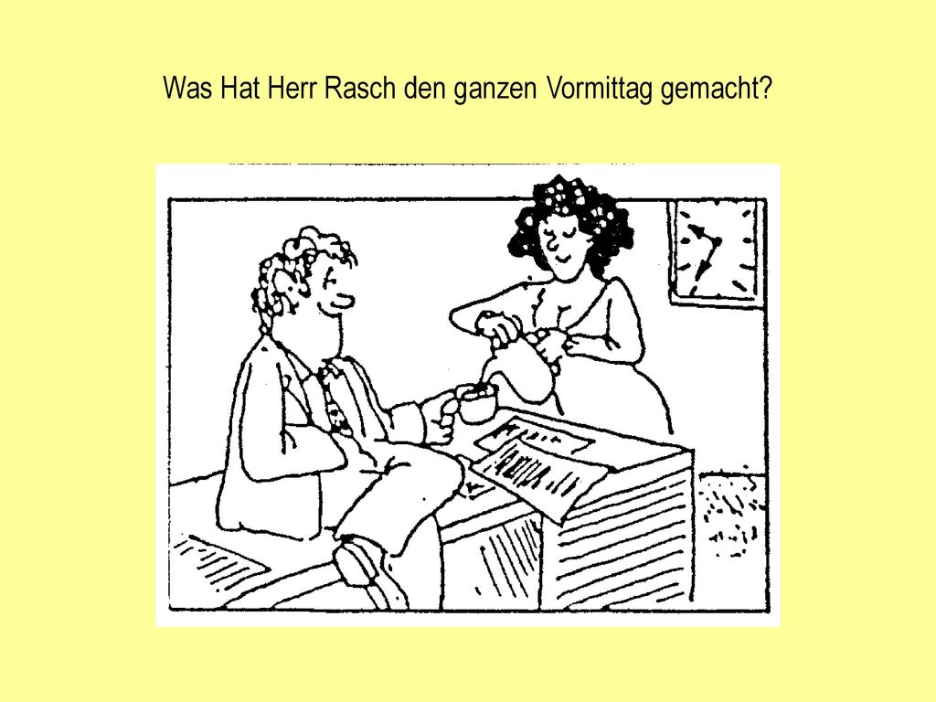 Was Hat Herr Rasch den ganzen Vormittag gemacht
