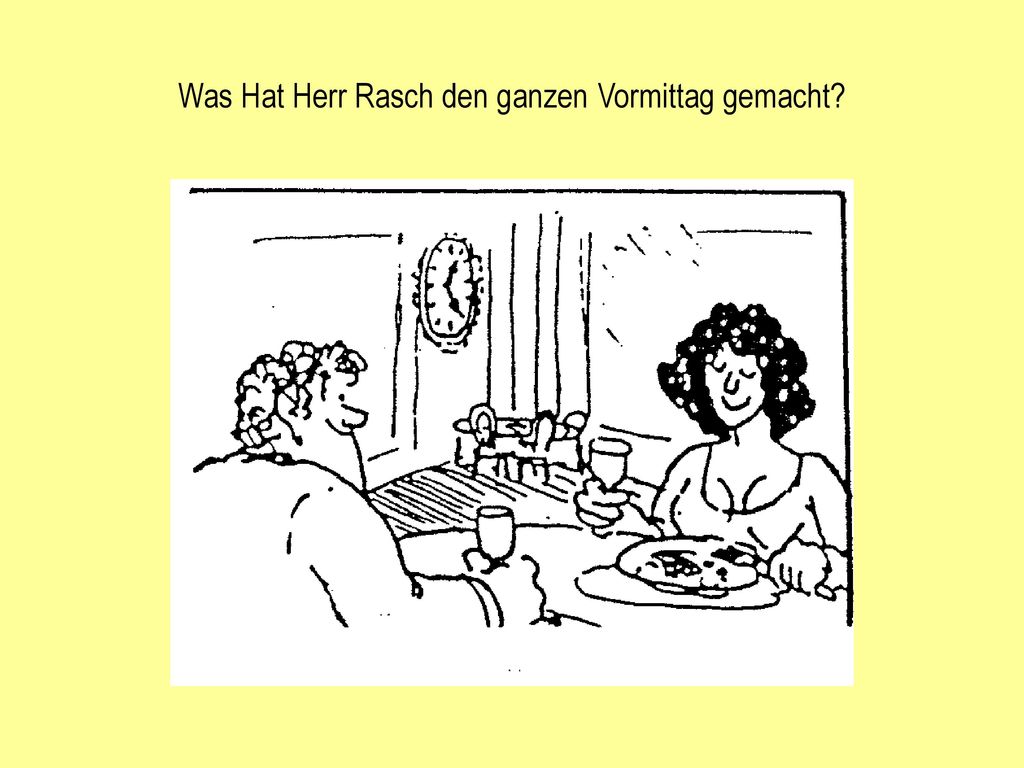 Was Hat Herr Rasch den ganzen Vormittag gemacht