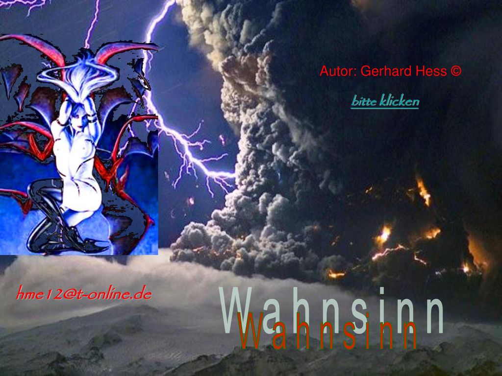 Autor: Gerhard Hess © bitte klicken W a h n s i n n