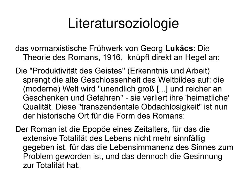 Literatursoziologie das vormarxistische Frühwerk von Georg Lukács: Die Theorie des Romans, 1916, knüpft direkt an Hegel an: