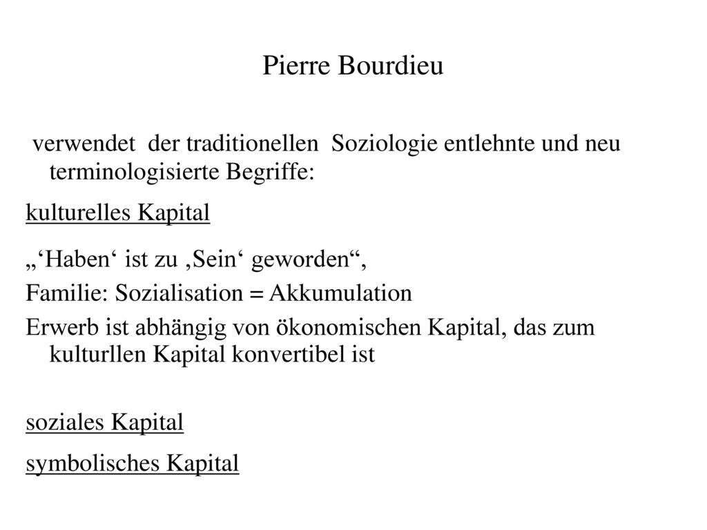 Pierre Bourdieu verwendet der traditionellen Soziologie entlehnte und neu terminologisierte Begriffe: