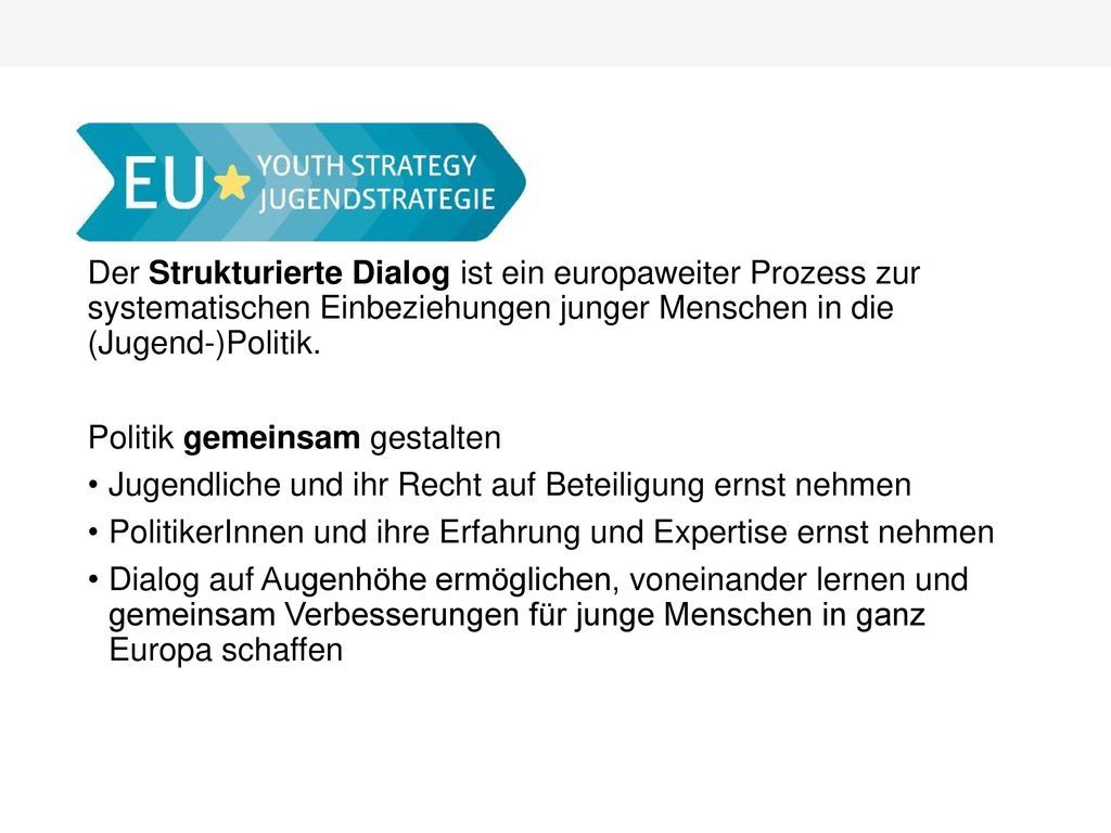 Der Strukturierte Dialog ist ein europaweiter Prozess zur systematischen Einbeziehungen junger Menschen in die (Jugend-)Politik.